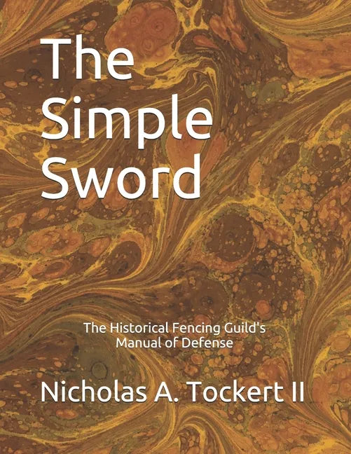 The Simple Sword: The Historical Fencing Guild's Manual of Defense Volume 1 - Paperback