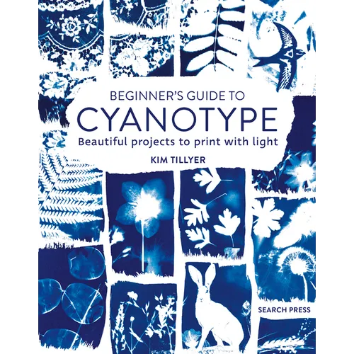 Beginner's Guide to Cyanotype: Beautiful Projects to Print with Light - Paperback