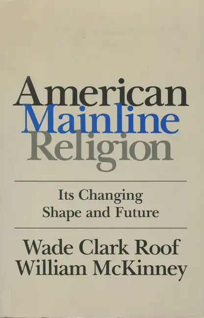 American Mainline Religion: Its Changing Shape and Future - Paperback