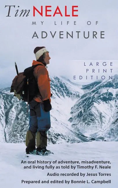 Tim Neale My Life of Adventure: An oral history of adventure, misadventure, and living fully as told by Timothy F. Neale - Hardcover