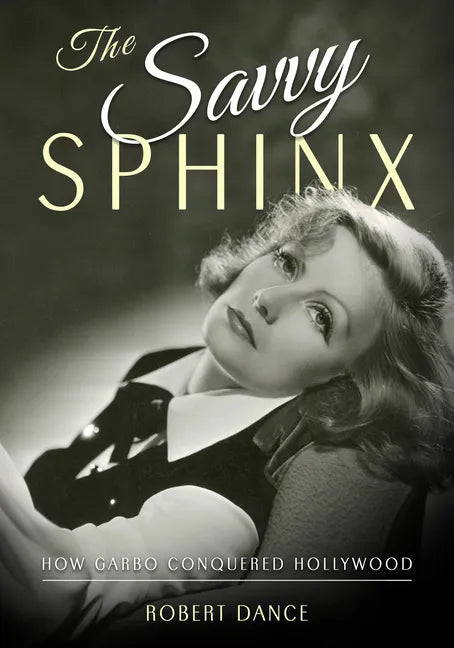 The Savvy Sphinx: How Garbo Conquered Hollywood - Hardcover