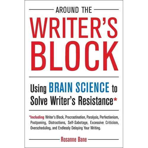 Around the Writer's Block: Using Brain Science to Solve Writer's Resistance - Paperback