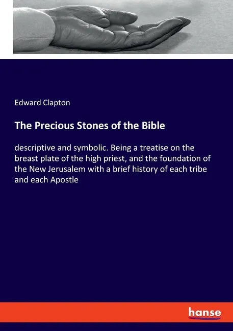 The Precious Stones of the Bible: descriptive and symbolic. Being a treatise on the breast plate of the high priest, and the foundation of the New Jer - Paperback