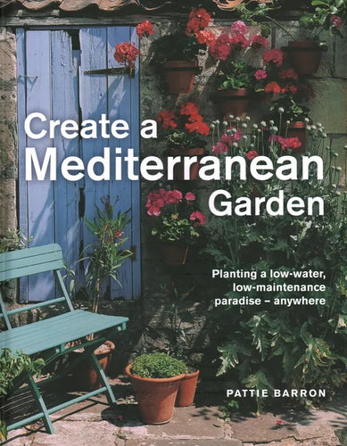 Create a Mediterranean Garden: Planting a Low-Water, Low-Maintenance Paradise - Anywhere - Hardcover