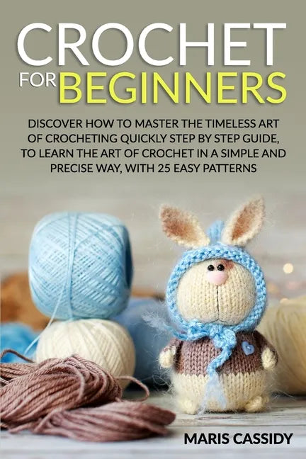 Crochet for Beginners: : Discover How to Master the Timeless Art of Crocheting Quickly Step by Step Guide, to Learn the Art of Crochet in a S - Paperback