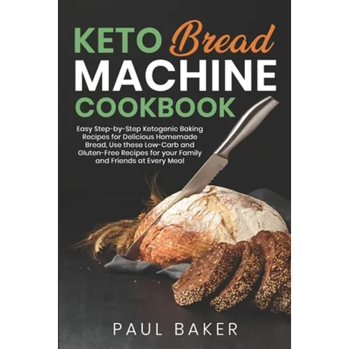Keto Bread Machine Cookbook: Easy Step-by-Step Ketogenic Baking Recipes for Homemade Bread, Delicious Low-Carb and Gluten-Free Recipes - Paperback