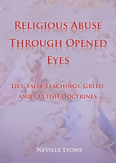 Religious Abuse Through Opened Eyes: Lies, False Teachings, Greed, and Cultish Doctrines - Paperback