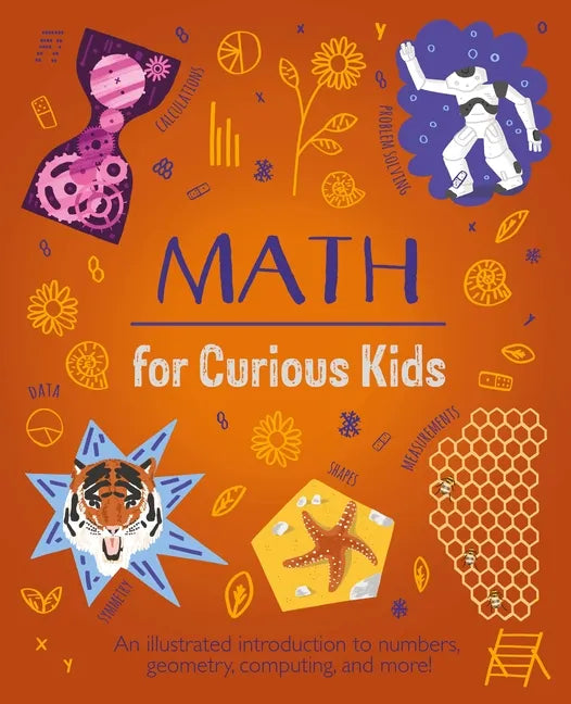 Math for Curious Kids: An Illustrated Introduction to Numbers, Geometry, Computing, and More! - Hardcover