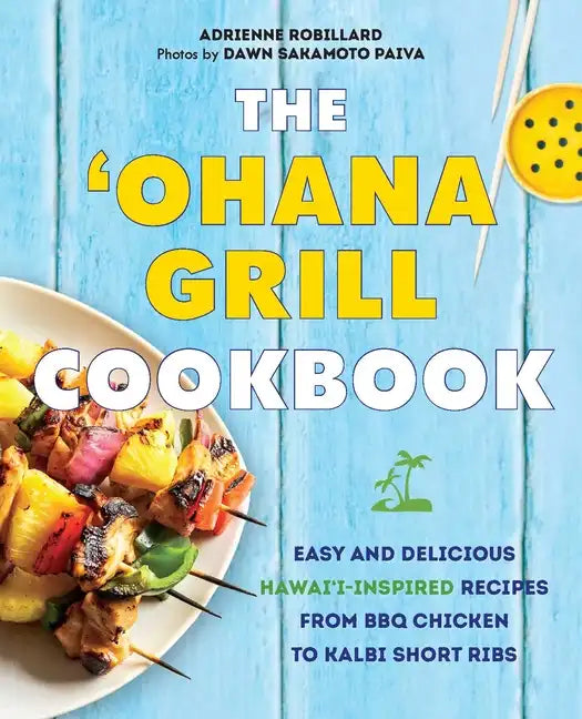 The 'Ohana Grill Cookbook: Easy and Delicious Hawai'i-Inspired Recipes from BBQ Chicken to Kalbi Short Ribs - Paperback
