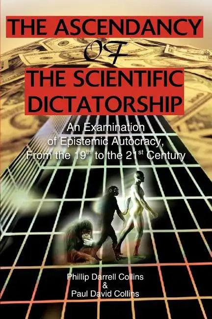 The Ascendancy of the Scientific Dictatorship: An Examination of Epistemic Autocracy, From the 19th to the 21st Century - Paperback