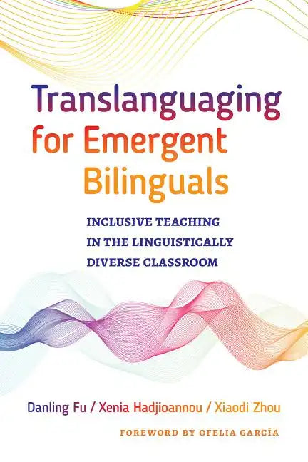 Translanguaging for Emergent Bilinguals: Inclusive Teaching in the Linguistically Diverse Classroom - Paperback