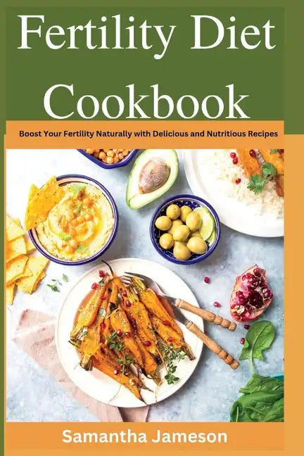 Fertility Diet Cookbook: Boost Your Fertility Naturally with Delicious and Nutritious Recipes - Paperback