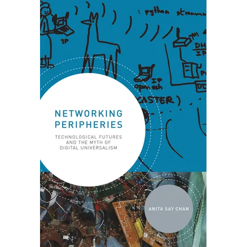 Networking Peripheries: Technological Futures and the Myth of Digital Universalism - Paperback