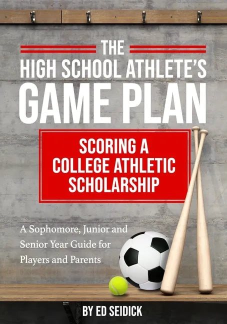 The High School Athlete's Game Plan: Scoring A College Athletic Scholarship - Paperback