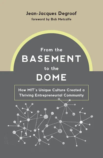 From the Basement to the Dome: How Mits Unique Culture Created a Thriving Entrepreneurial Community - Hardcover