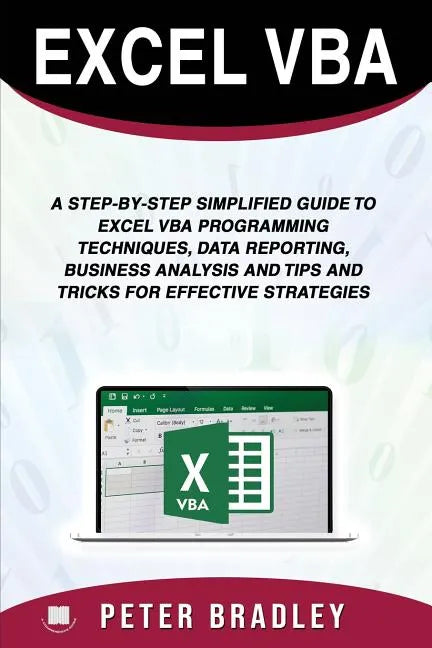 Excel VBA: A Step-by-Step Simplified Guide to Excel VBA Programming Techniques, Data Reporting, Business Analysis and Tips and Tr - Paperback