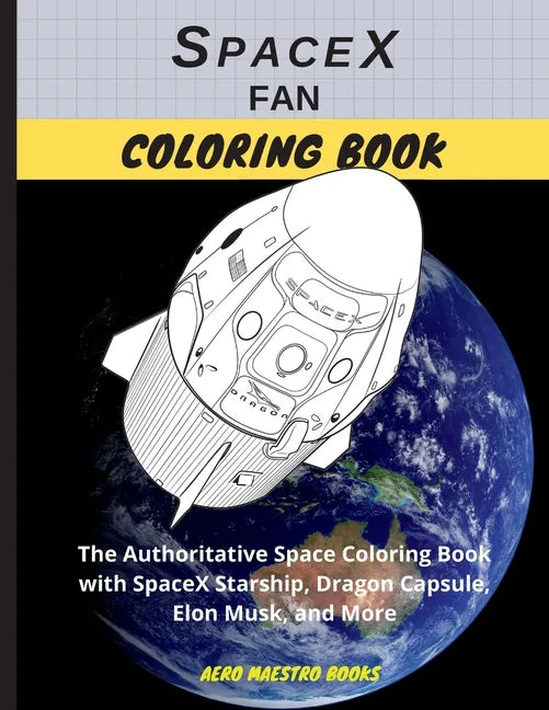 SpaceX Fan Coloring Book: The Authoritative Space Coloring Book With SpaceX Starship, Dragon Capsule, Elon Musk, and More - Paperback