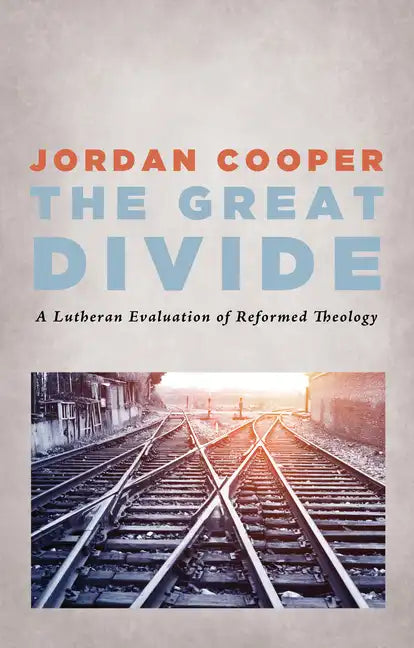 The Great Divide: A Lutheran Evaluation of Reformed Theology - Hardcover