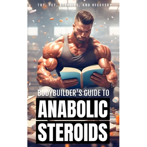 Bodybuilder's Guide to Anabolic Steroids: TRT Cycles, PCT Guide, Types of Steroids, and Hormone Recovery tips. - Paperback