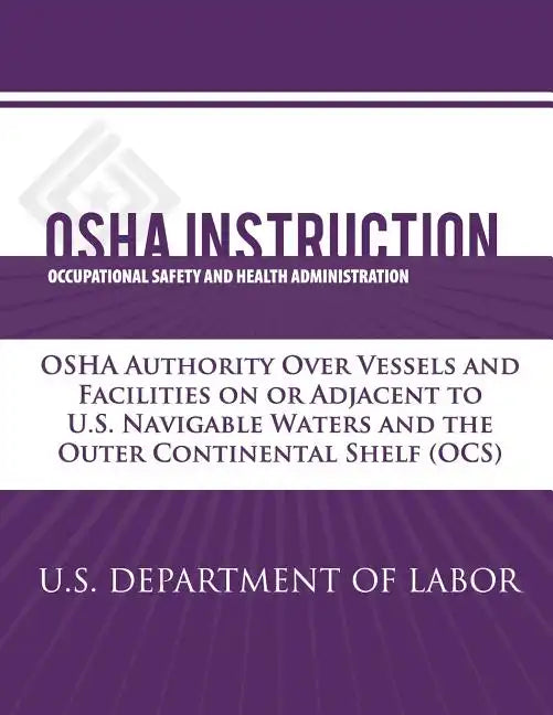 OSHA Instruction: OSHA Authority Over Vessels and Facilities on or Adjacent to U.S. Navigable Waters and the Outer Continental Shelf (OC - Paperback