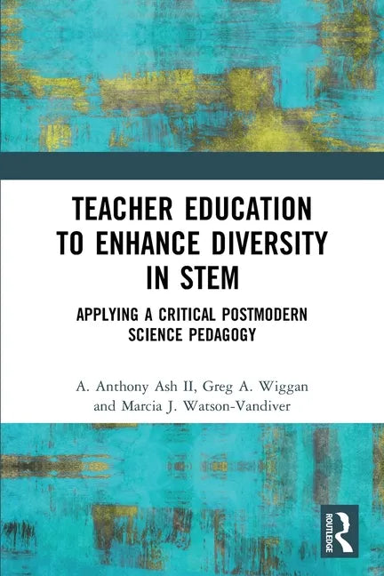 Teacher Education to Enhance Diversity in Stem: Applying a Critical Postmodern Science Pedagogy - Paperback
