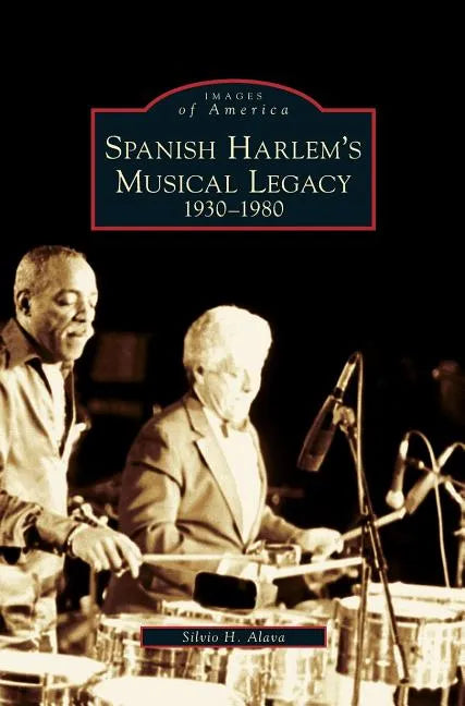Spanish Harlem's Musical Legacy: 1930-1980 - Hardcover