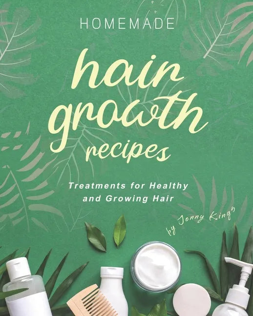 Homemade Hair Growth Recipes: Treatments for Healthy and Growing Hair - Paperback