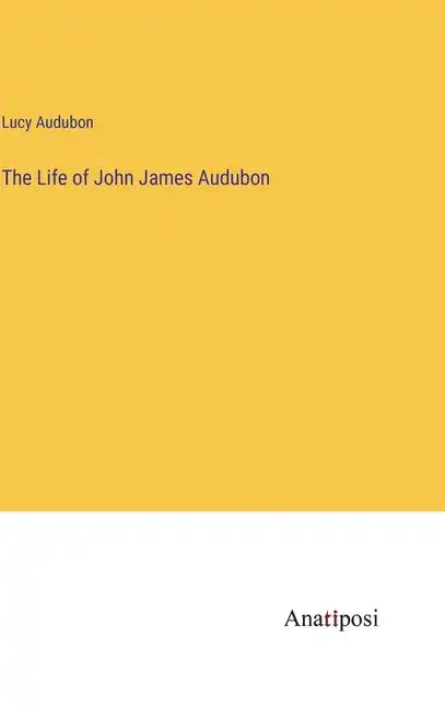 The Life of John James Audubon - Hardcover