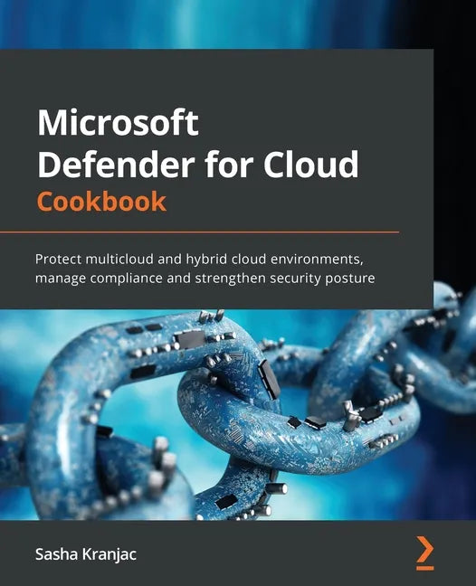 Microsoft Defender for Cloud Cookbook: Protect multicloud and hybrid cloud environments, manage compliance and strengthen security posture - Paperback