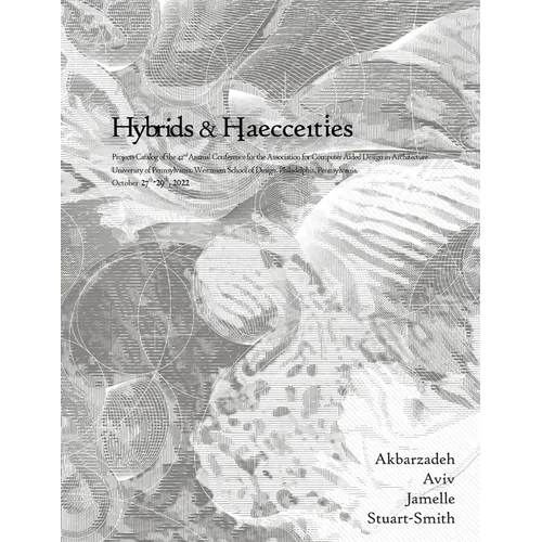 ACADIA 2022 Hybrids and Haecceities: Projects Catalog of the 42nd Annual Conference of the Association for Computer Aided Design in Architecture - Paperback