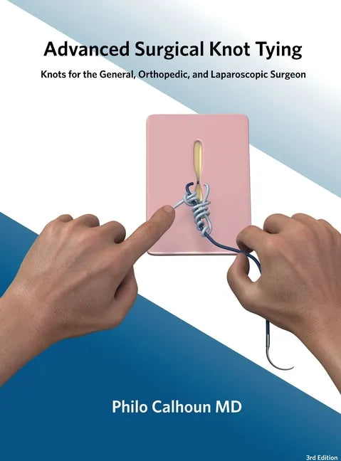Advanced Surgical Knot Tying: Knots for the General, Orthopedic, and Laparoscopic Surgeon - Hardcover