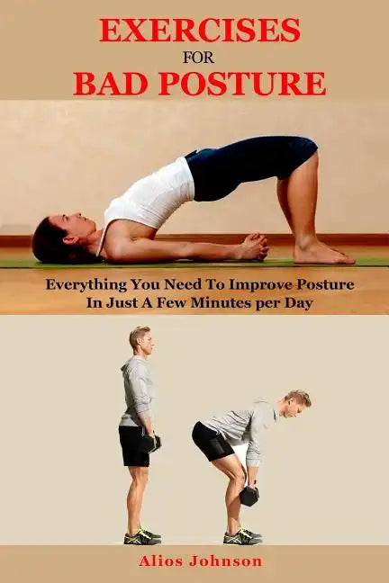 Exercises For Bad Posture: Everything You Need To Improve Posture In Just A Few Minutes per Day - Paperback