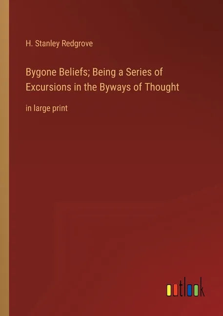 Bygone Beliefs; Being a Series of Excursions in the Byways of Thought: in large print - Paperback