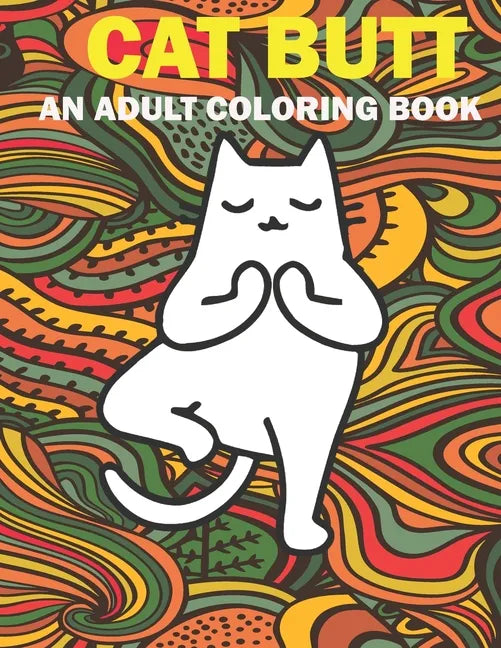 Cat Butt: Hilarious Funny Farting Yoga Cat Fancy Adult Coloring Book For Cat Lovers - Paperback