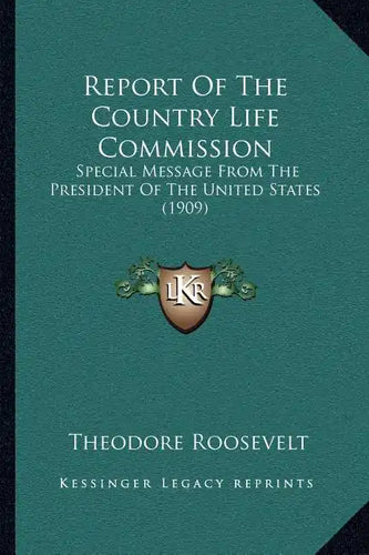 Report Of The Country Life Commission: Special Message From The President Of The United States (1909) - Paperback