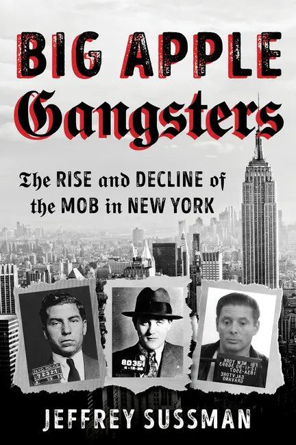Big Apple Gangsters: The Rise and Decline of the Mob in New York - Paperback
