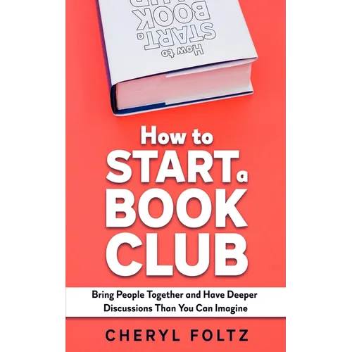 How to Start a Book Club: Bring People Together and Have Deeper Discussions Than You Can Imagine - Paperback