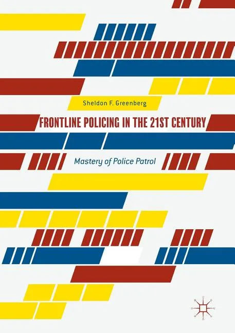 Frontline Policing in the 21st Century: Mastery of Police Patrol - Paperback