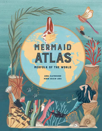 The Mermaid Atlas: Merfolk of the World - Hardcover