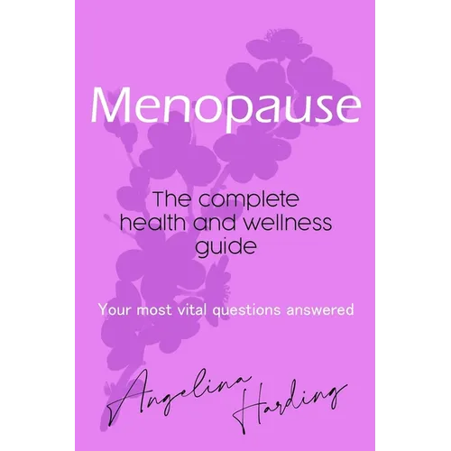 Menopause - A Complete Health and Wellness Guide: Pre-Menopause/Menopause/Post-Menopause/Hormone Imbalance/HRT/Natural Alternatives to HRT/Diet and Li - Paperback