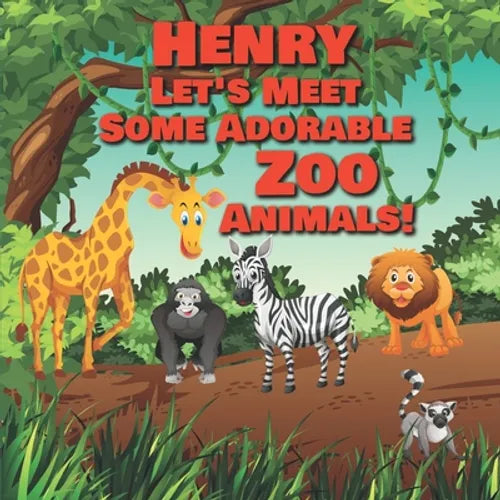 Henry Let's Meet Some Adorable Zoo Animals!: Personalized Baby Books with Your Child's Name in the Story - Zoo Animals Book for Toddlers - Children's - Paperback