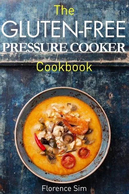 The Gluten-Free Pressure Cooker Cookbook: Quick, Easy and Delicious Recipes to Save YOU Time and Money - Paperback