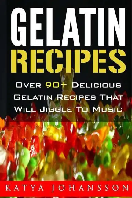 Gelatin Recipes: Over 90+ Delicious Gelatin Recipes That Will Jiggle To Music - Paperback