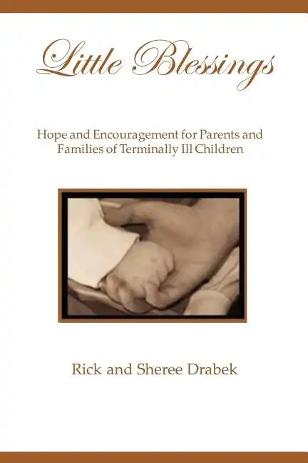 Little Blessings: Words of Hope and Encouragement for Parents and Families of Terminally Ill Children - Paperback