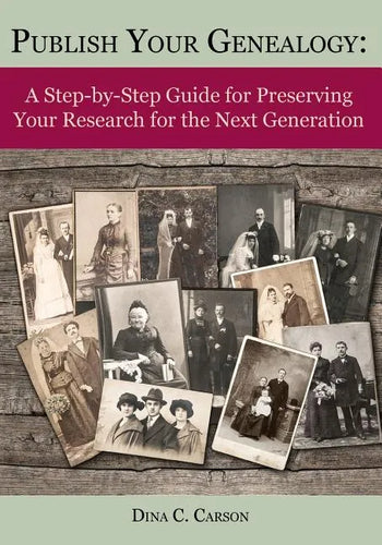 Publish Your Genealogy: A Step-By-Step Guide for Preserving Your Research for the Next Generation - Paperback