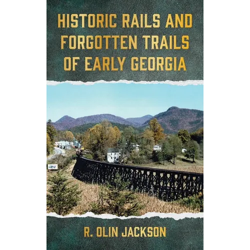 Historic Rails and Forgotten Trails of Early Georgia - Hardcover