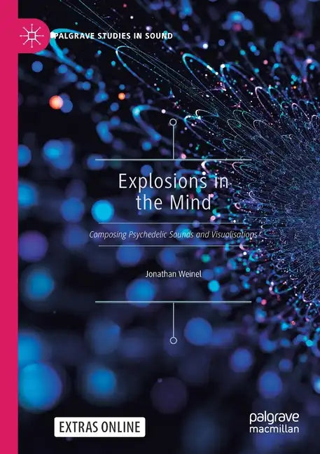 Explosions in the Mind: Composing Psychedelic Sounds and Visualisations - Paperback