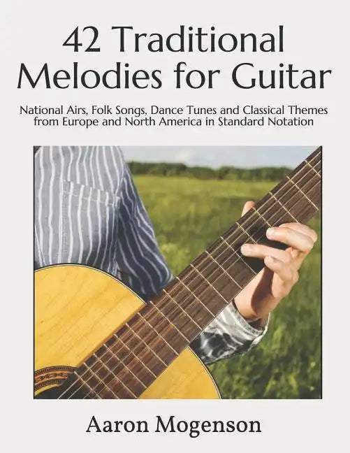 42 Traditional Melodies for Guitar: National Airs, Folk Songs, Dance Tunes and Classical Themes from Europe and North America in Standard Notation - Paperback