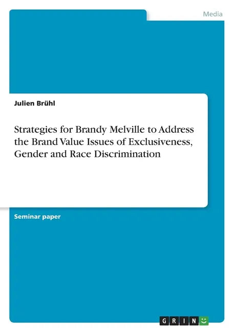 Strategies for Brandy Melville to Address the Brand Value Issues of Exclusiveness, Gender and Race Discrimination - Paperback