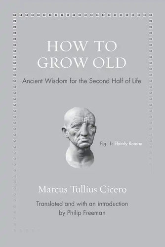 How to Grow Old: Ancient Wisdom for the Second Half of Life - Hardcover